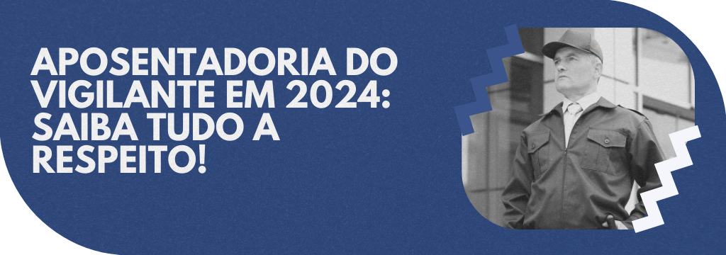 APOSENTADORIA DO VIGILANTE EM 2024: SAIBA TUDO A RESPEITO! - Aposentadoria Especial APOSENTADORIA DO VIGILANTE EM 2024: SAIBA TUDO A RESPEITO! - Aposentadoria Especial