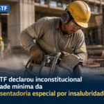 Aposentadoria Especial: STF derruba idade mínima