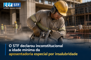 Aposentadoria Especial: STF derruba idade mínima para quem trabalha com insalubridade - Aposentadoria Especial Aposentadoria Especial: STF derruba idade mínima